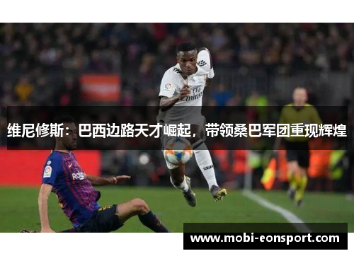 维尼修斯：巴西边路天才崛起，带领桑巴军团重现辉煌