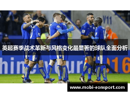 英超赛季战术革新与风格变化最显著的球队全面分析