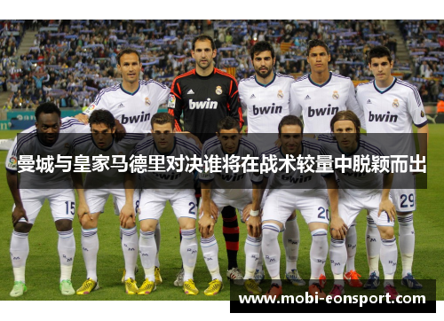 曼城与皇家马德里对决谁将在战术较量中脱颖而出