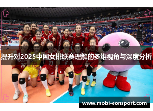 提升对2025中国女排联赛理解的多维视角与深度分析