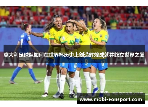 意大利足球队如何在世界杯历史上创造辉煌成就并屹立世界之巅